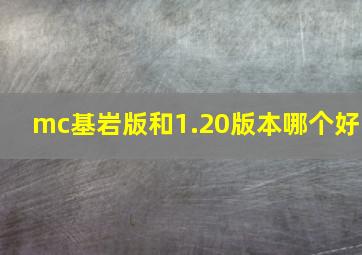 mc基岩版和1.20版本哪个好