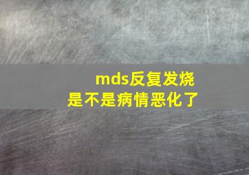 mds反复发烧是不是病情恶化了