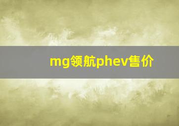 mg领航phev售价