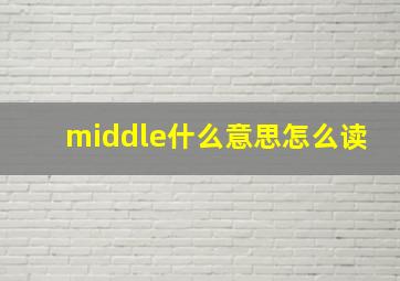 middle什么意思怎么读