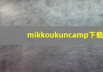 mikkoukuncamp下载