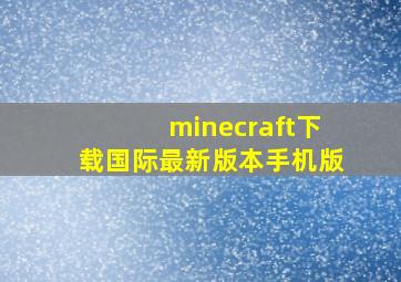 minecraft下载国际最新版本手机版