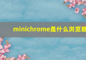 minichrome是什么浏览器