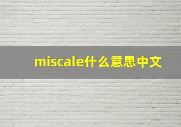 miscale什么意思中文