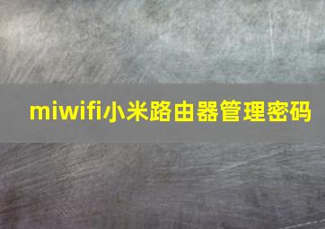 miwifi小米路由器管理密码