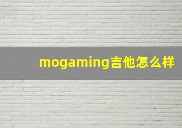 mogaming吉他怎么样