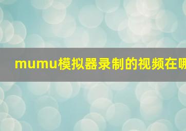 mumu模拟器录制的视频在哪