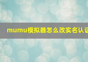 mumu模拟器怎么改实名认证