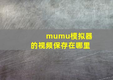 mumu模拟器的视频保存在哪里