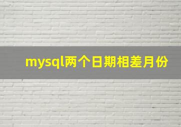 mysql两个日期相差月份