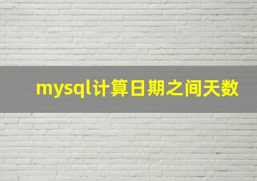 mysql计算日期之间天数