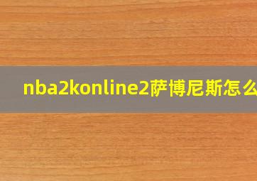 nba2konline2萨博尼斯怎么样