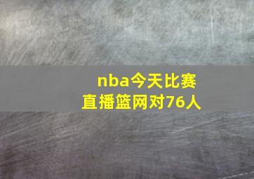 nba今天比赛直播篮网对76人