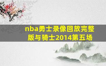 nba勇士录像回放完整版与骑士2014第五场