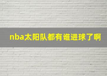 nba太阳队都有谁进球了啊