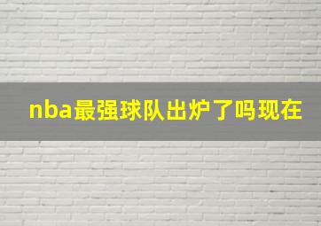 nba最强球队出炉了吗现在