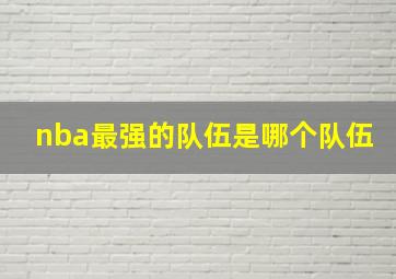 nba最强的队伍是哪个队伍