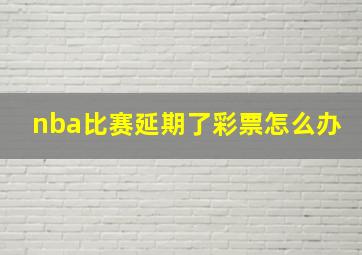 nba比赛延期了彩票怎么办