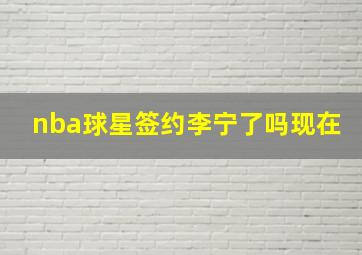 nba球星签约李宁了吗现在