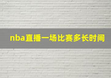 nba直播一场比赛多长时间