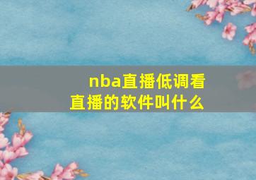 nba直播低调看直播的软件叫什么