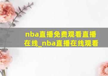 nba直播免费观看直播在线_nba直播在线观看