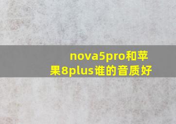 nova5pro和苹果8plus谁的音质好