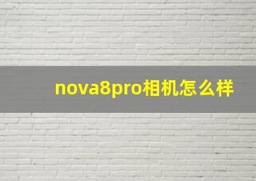 nova8pro相机怎么样