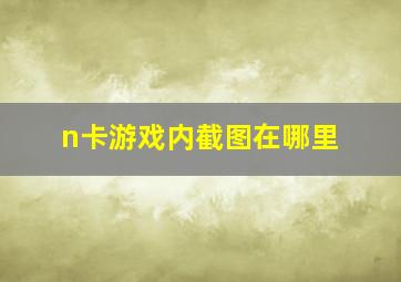 n卡游戏内截图在哪里