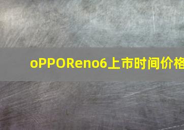 oPPOReno6上市时间价格