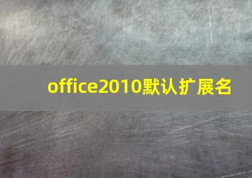 office2010默认扩展名