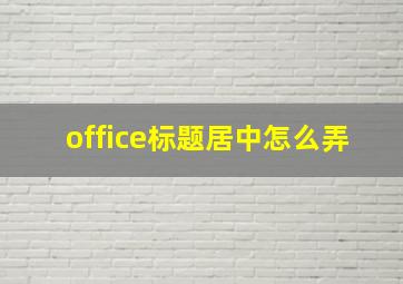 office标题居中怎么弄