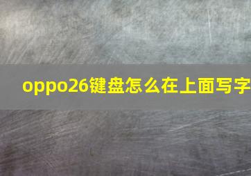 oppo26键盘怎么在上面写字