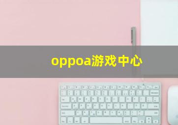 oppoa游戏中心