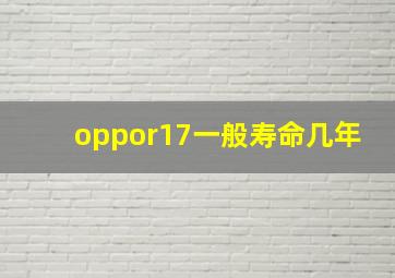 oppor17一般寿命几年