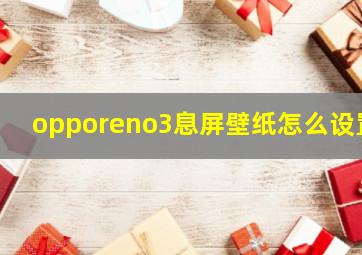 opporeno3息屏壁纸怎么设置