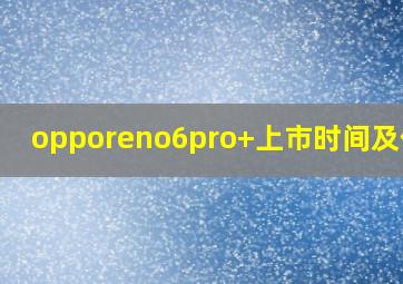 opporeno6pro+上市时间及价格