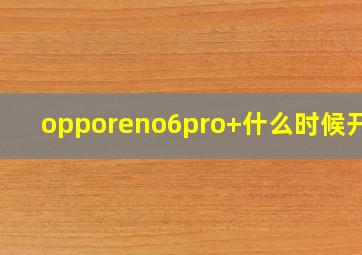 opporeno6pro+什么时候开售