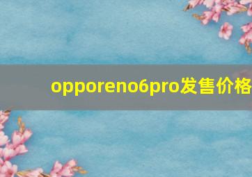 opporeno6pro发售价格