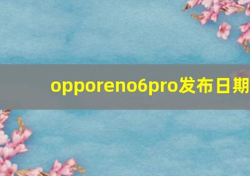 opporeno6pro发布日期