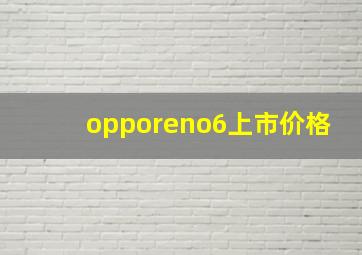 opporeno6上市价格