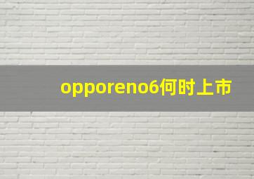 opporeno6何时上市