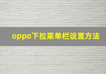 oppo下拉菜单栏设置方法