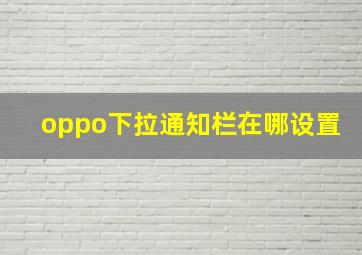 oppo下拉通知栏在哪设置