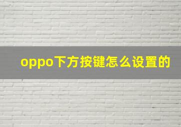 oppo下方按键怎么设置的