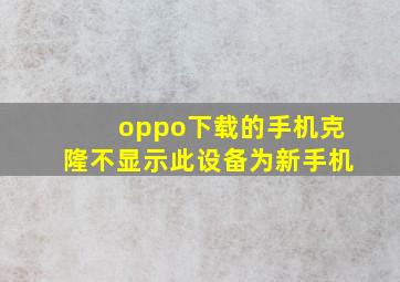 oppo下载的手机克隆不显示此设备为新手机