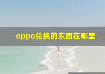 oppo兑换的东西在哪里