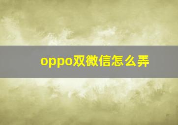 oppo双微信怎么弄