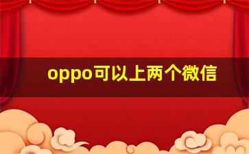 oppo可以上两个微信