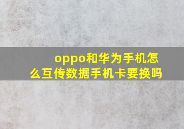 oppo和华为手机怎么互传数据手机卡要换吗